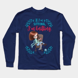 If I'm sitting, I'm knitting - knit knitter craft yarn knitwear Long Sleeve T-Shirt